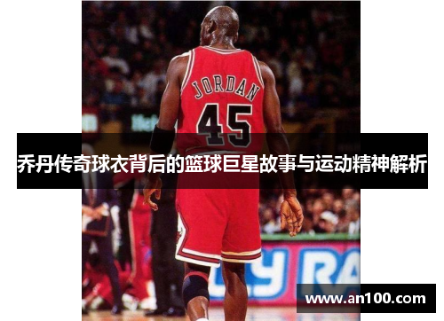 乔丹传奇球衣背后的篮球巨星故事与运动精神解析