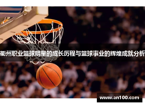 衢州职业篮球明星的成长历程与篮球事业的辉煌成就分析